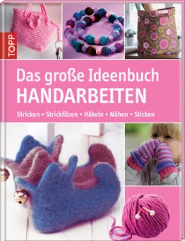 Super SALE! Das große Ideenbuch Handarbeiten: Stricken-Strickfilzen-Häkeln-Nähen-Sticken 
